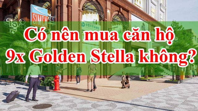 Có nên mua Căn hộ 9x Golden Stella Không?
