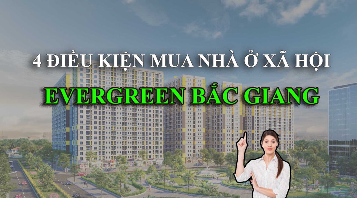 4 Điều kiện mua nhà ở xã hội Evergreen Bắc Giang
